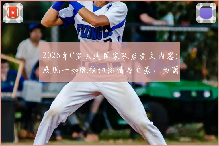 2026年C罗入选国家队后发文内容：展现一如既往的热情与自豪，为葡萄牙队加油
