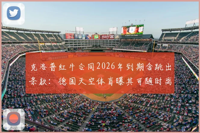 克洛普红牛合同2026年到期含跳出条款：德国天空体育曝其可随时离队，与利物浦传闻再起