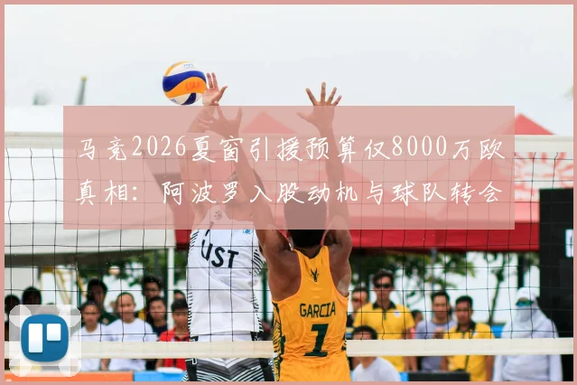 马竞2026夏窗引援预算仅8000万欧真相：阿波罗入股动机与球队转会策略深度剖析